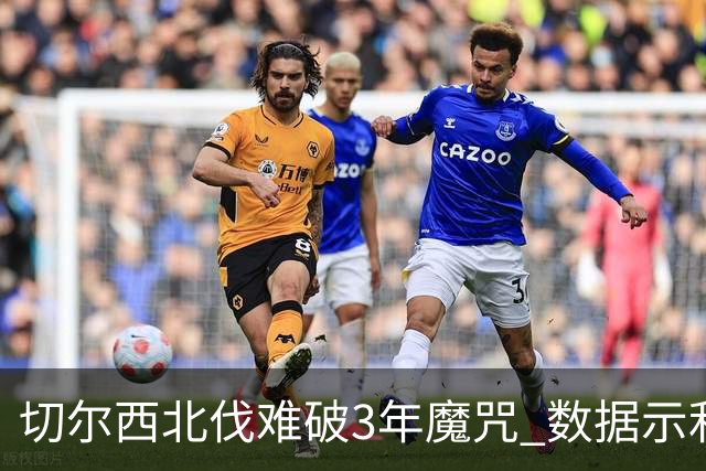 切尔西北伐难破3年魔咒 数据示利物浦1球小胜